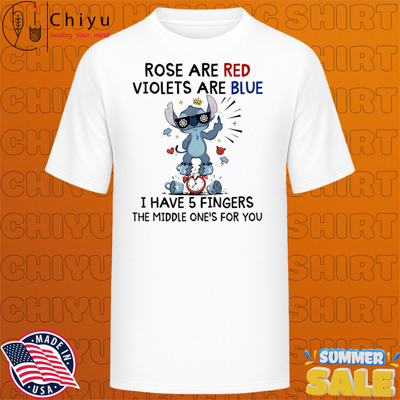 Stitch middle finger rose are red violets are blue I have 5 fingers the middle one's for you shirt