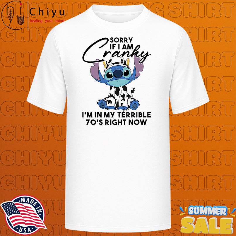 Stitch sorry if I am cranky I'm in my terrible 70's right now shirt