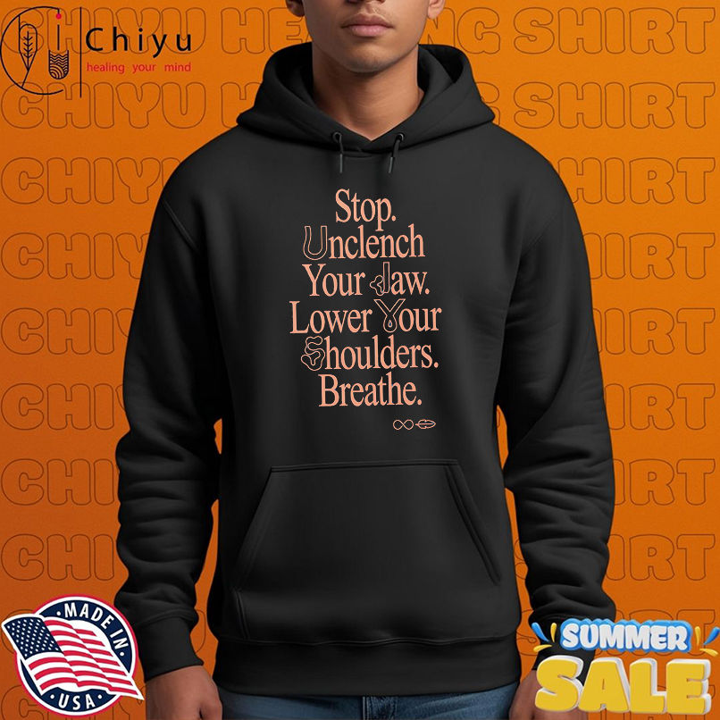 Stop unclench your jaw lower your shoulders breathe shirt