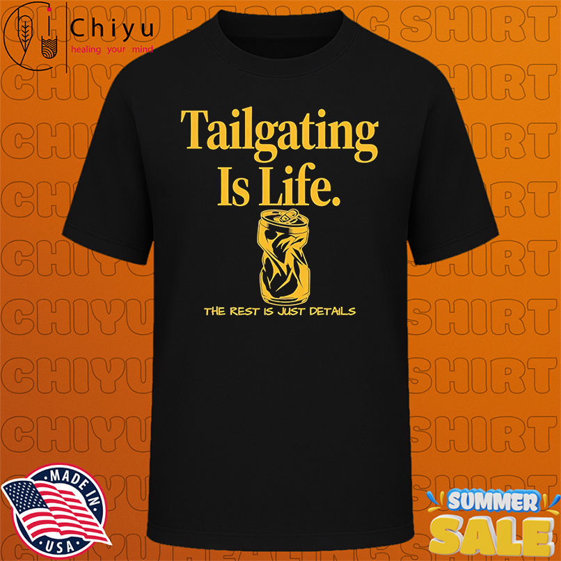 Tailgating Is Life the rest is just details shirt