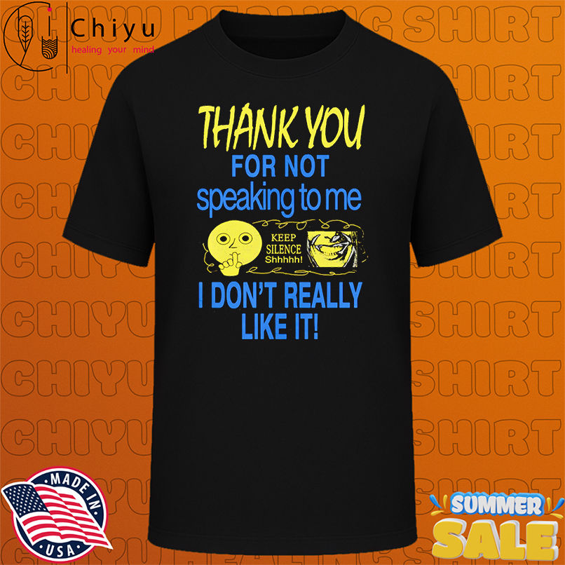 Thank you for not speaking to me keep silence I don't really like it shirt