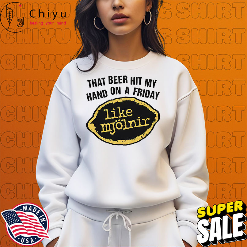 That Beer Hit My Hand On A Friday Like Mjölnir shirt