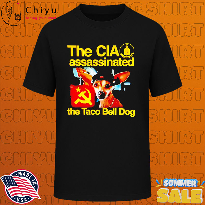 The CIA Assassinated The Taco Bell Dog shirt