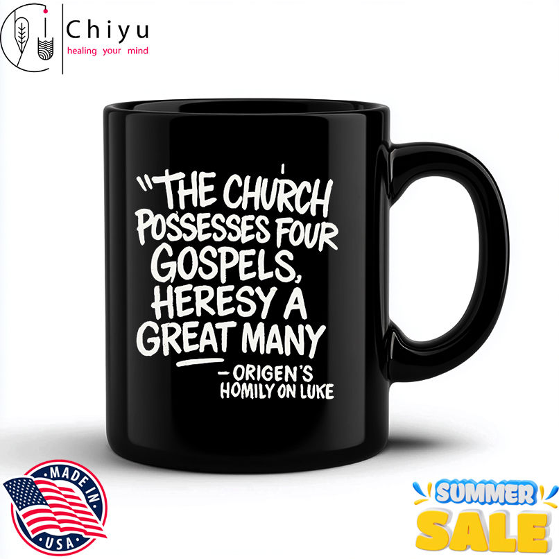 The Church possesses four Gospels, heresy a great many shirt