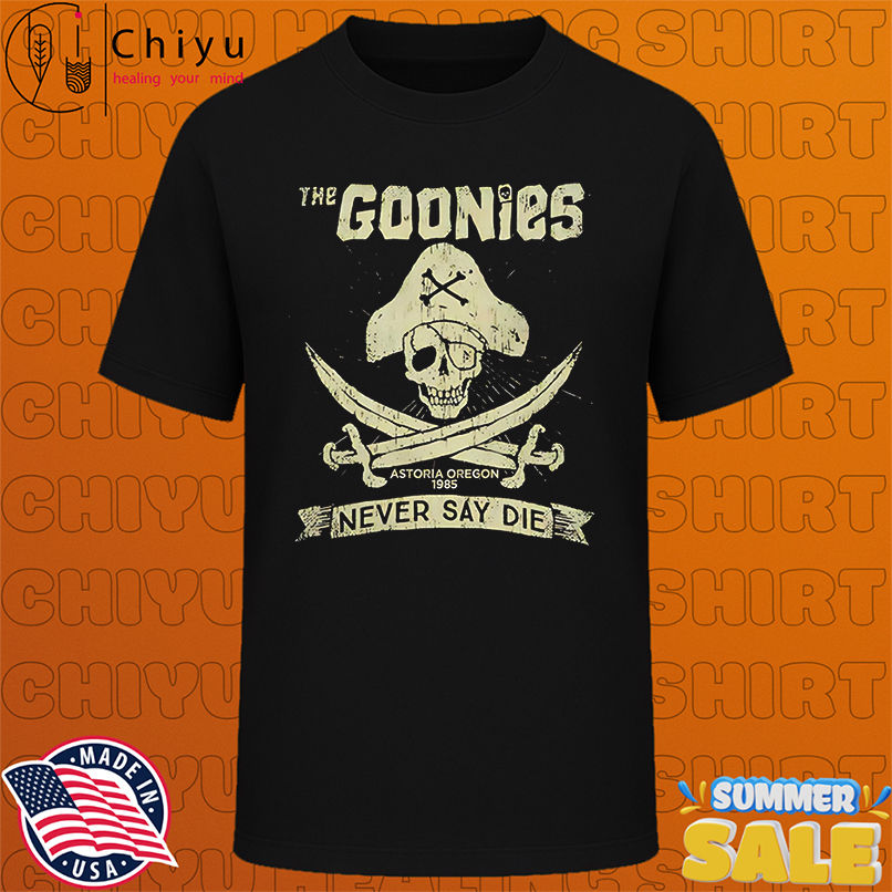 The Goonies Never Say Die shirt