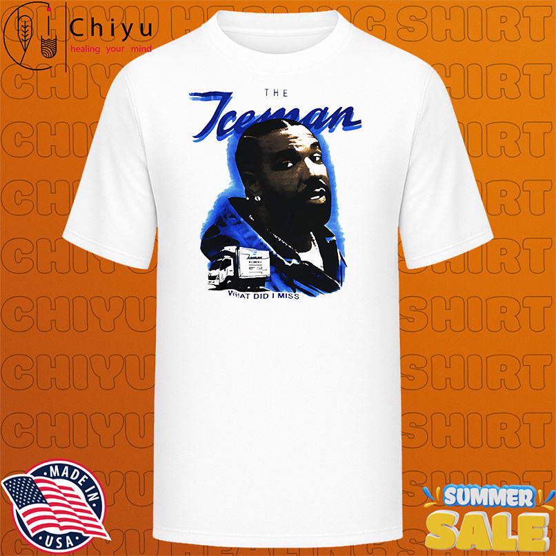 The Iceman what did I miss shirt