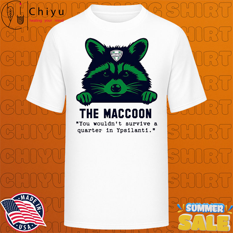 The Maccoon You wouldn't survive a quarter in Ypsilanti shirt