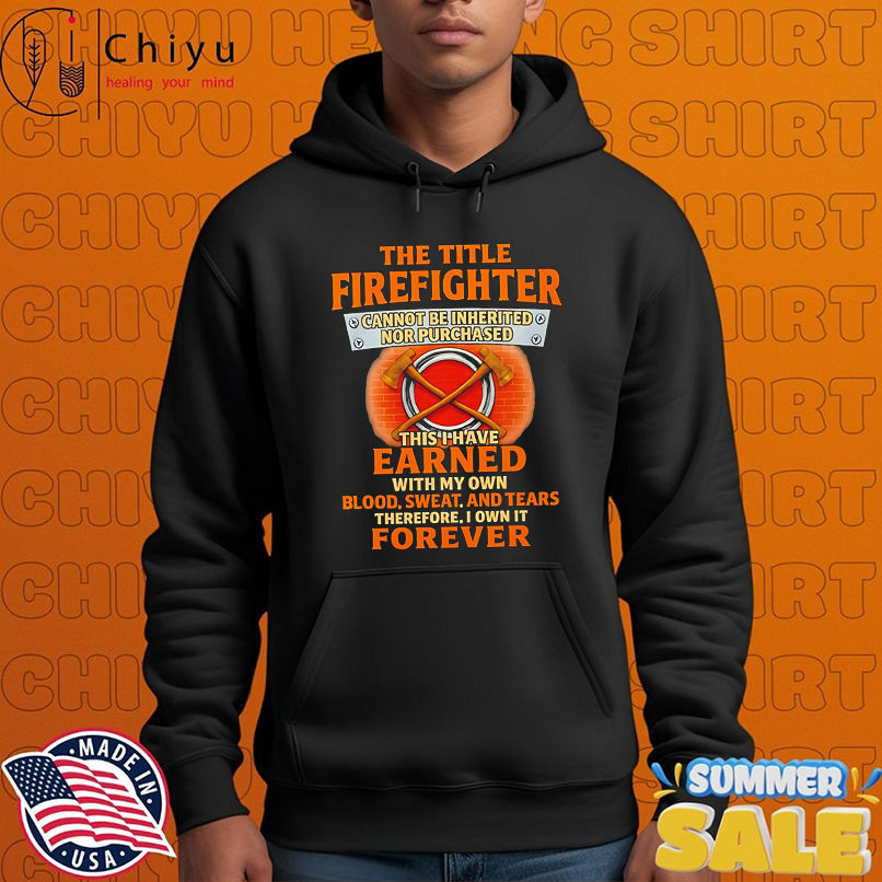 The Title Firefighter Cannot Be Inherited Nor Purchased Apparel shirt The Title Firefighter Cannot Be Inherited Nor Purchased Apparel shirt