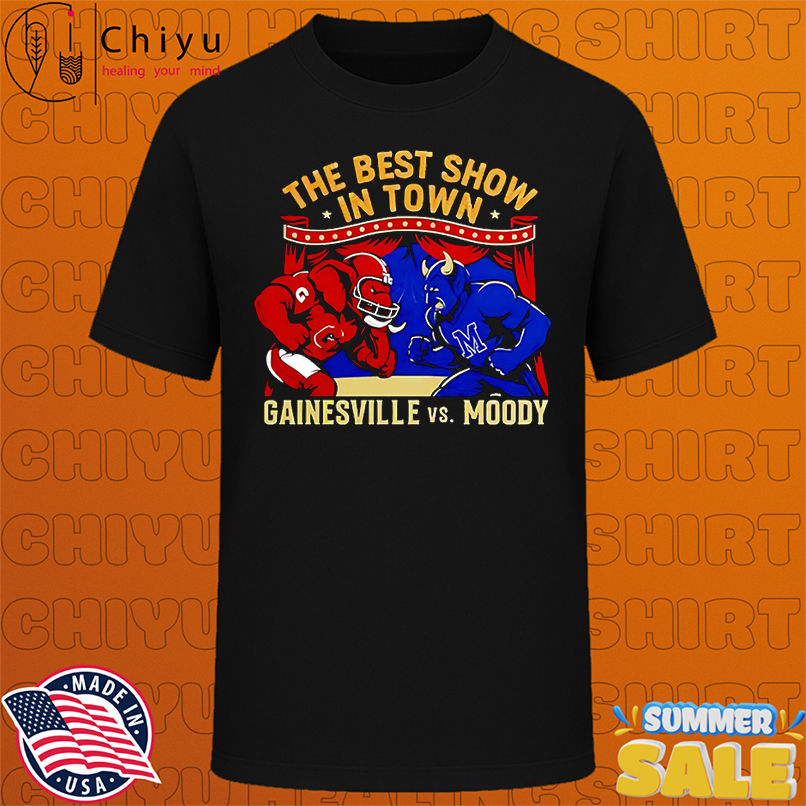 The best show in town Gainesville vs Moody shirt