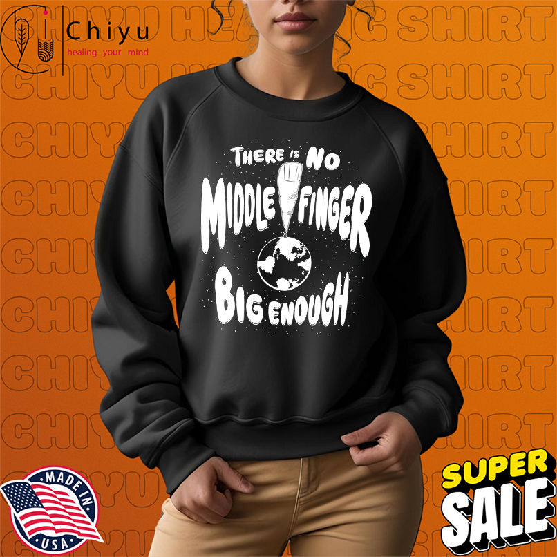 There is no middle finger big enough shirt There is no middle finger big enough shirt