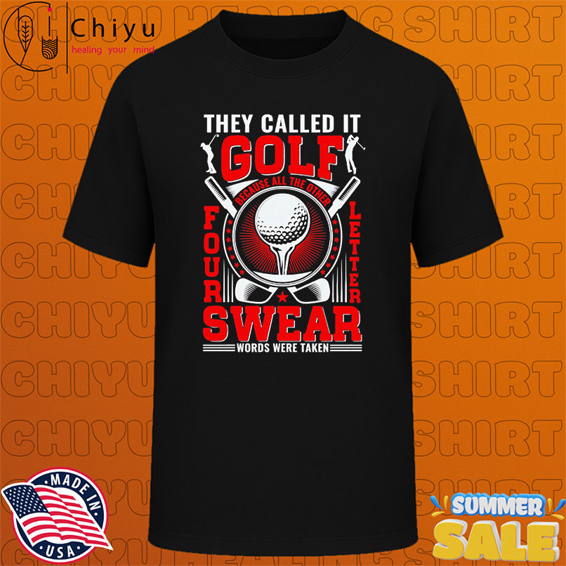 They call it golf because all the other four letter words were taken shirt