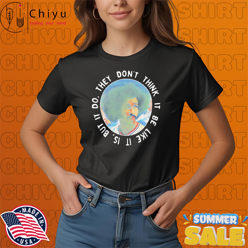 They don't think it be like it is but it do Oscar Gamble shirt