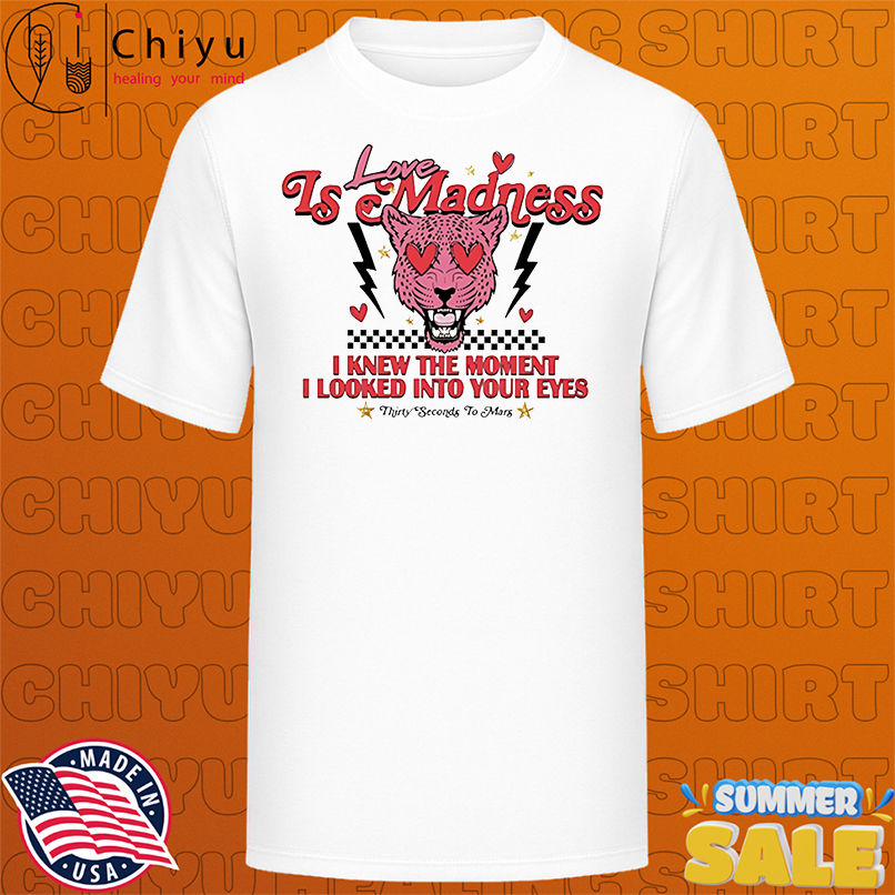 Thirty Seconds To Mars Love Is Madness Lyric I Knew The Moment I Looked Into Your Eyes shirt