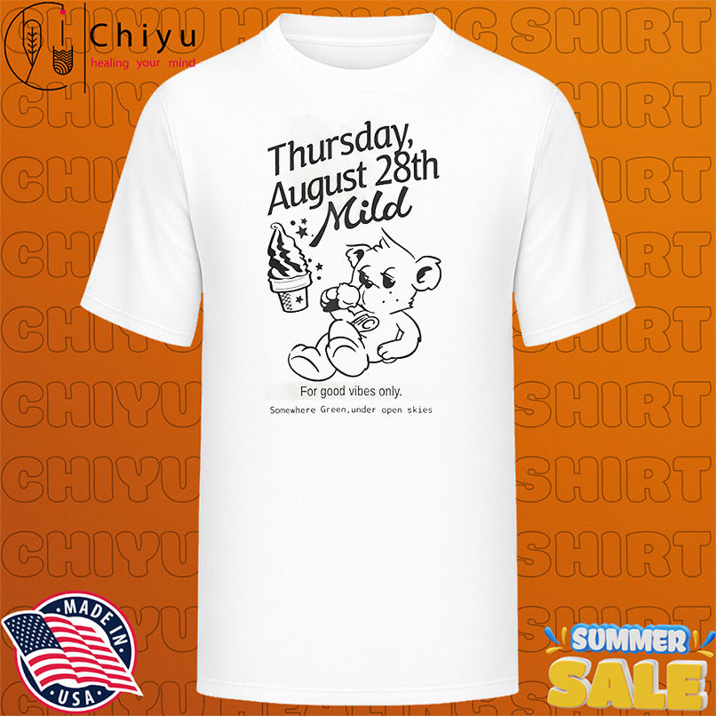 Thursday August 28th mild for good vibes only somewhere green under open kiss shirt