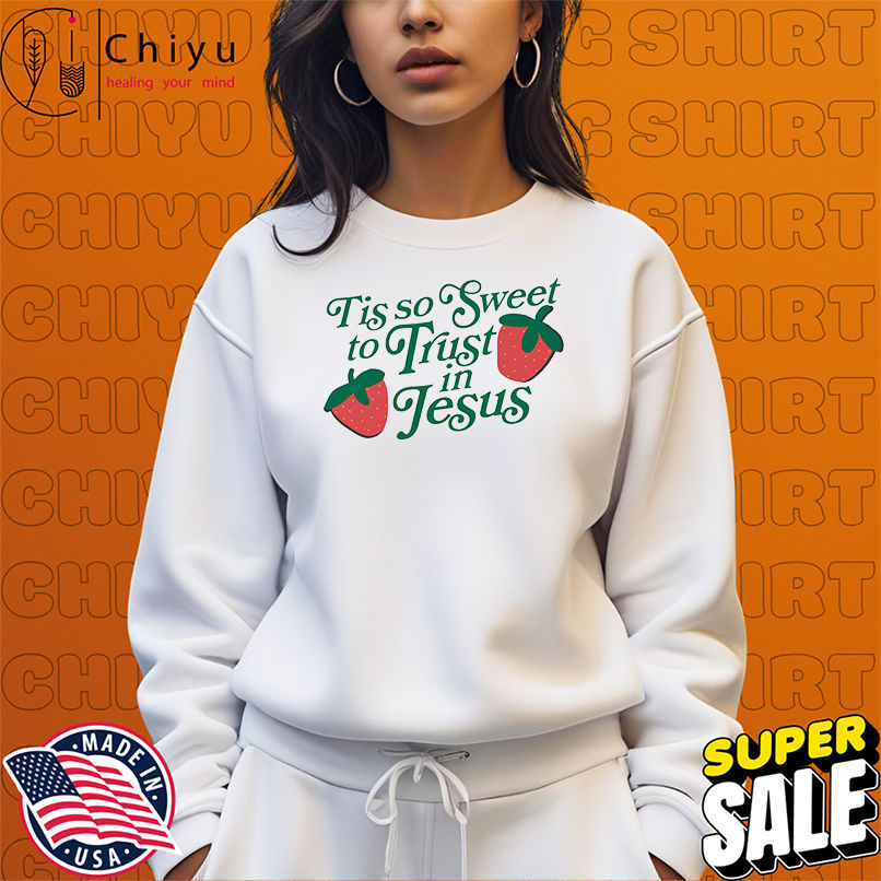 Tis So Sweet To Trust In Jesus shirt