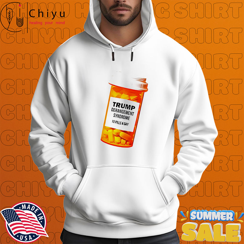 Trump Derangement Syndrome 10 Pills A Day shirt Trump Derangement Syndrome 10 Pills A Day shirt