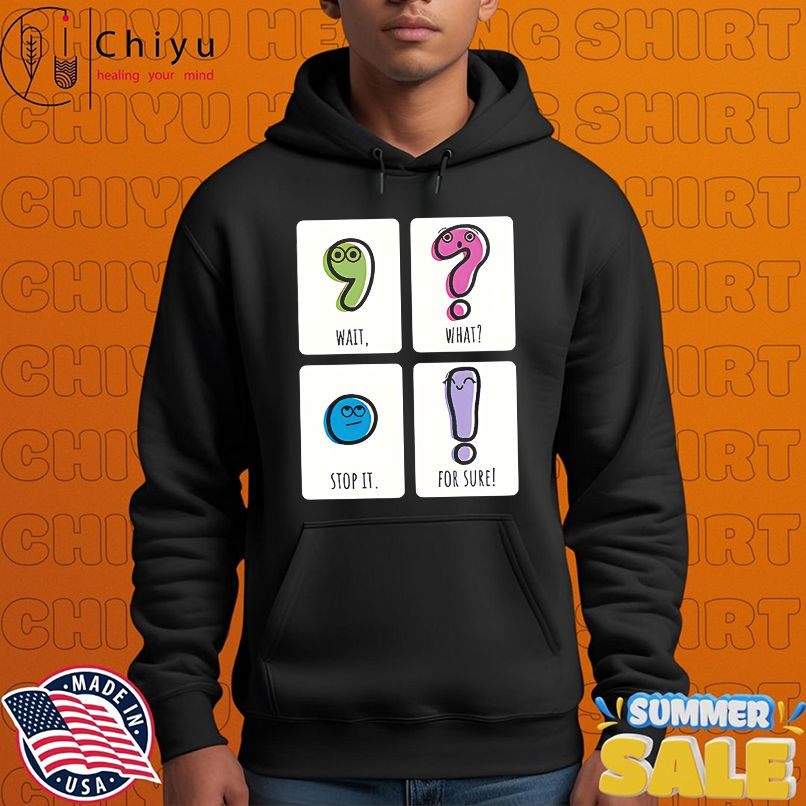 Wait What Stop It For Sure shirt Wait What Stop It For Sure shirt