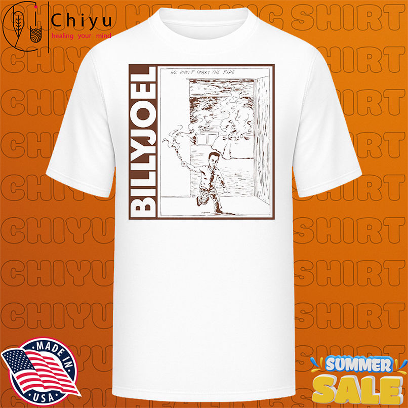 We Didn't Start The Fire shirt