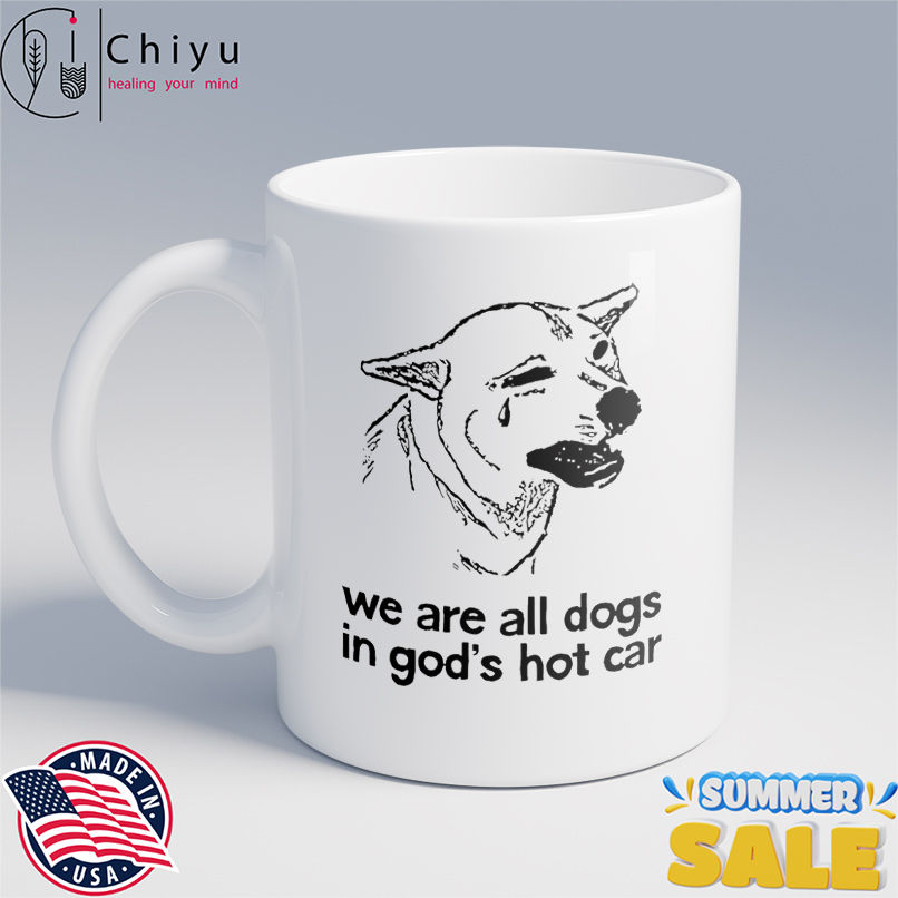 We are all dogs in God's hot car shirt