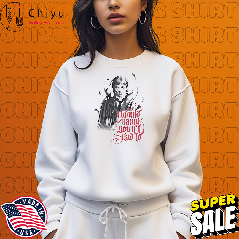 Wednesday Haunt if I had to shirt