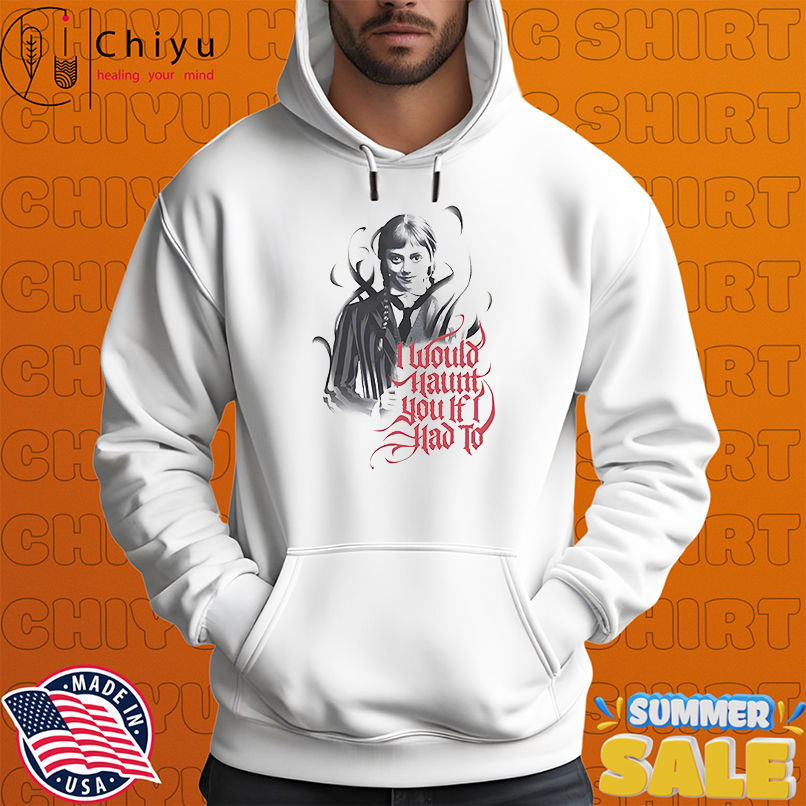 Wednesday Haunt if I had to shirt Wednesday Haunt if I had to shirt