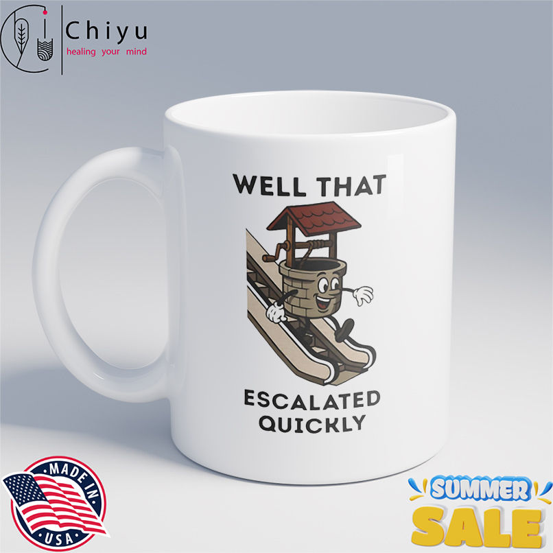 Well that escalated quickly shirt