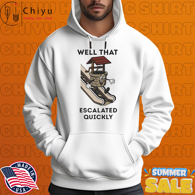 Well that escalated quickly shirt