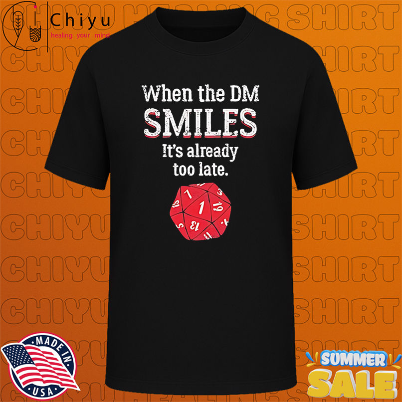 When The DM Smiles It's Already Too Late shirt
