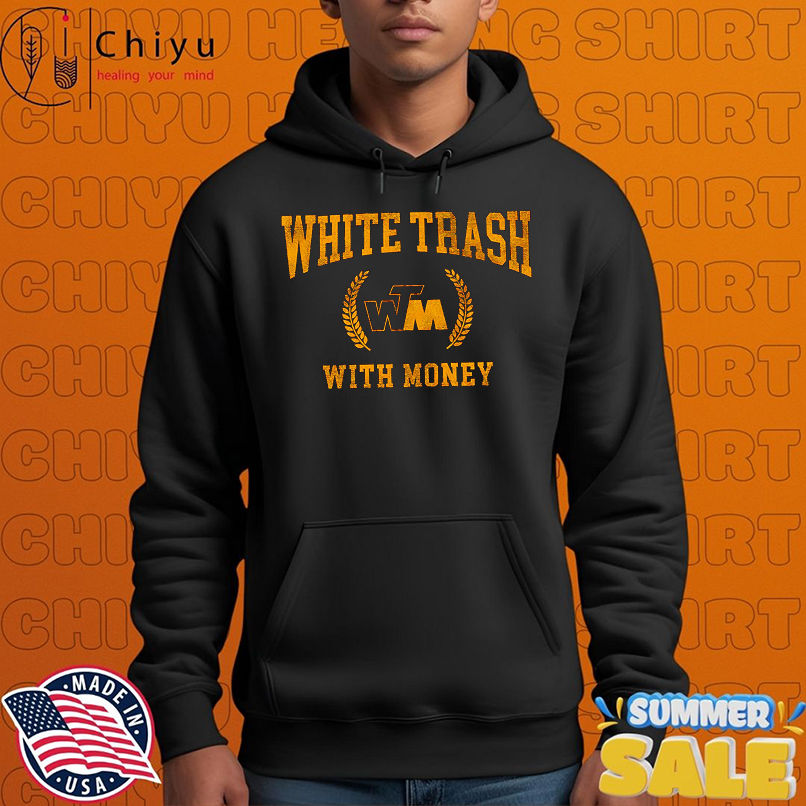 White trash with money shirt White trash with money shirt