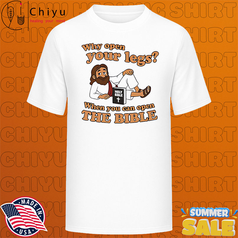 Why Open Your Legs When You Can Open The Bible shirt