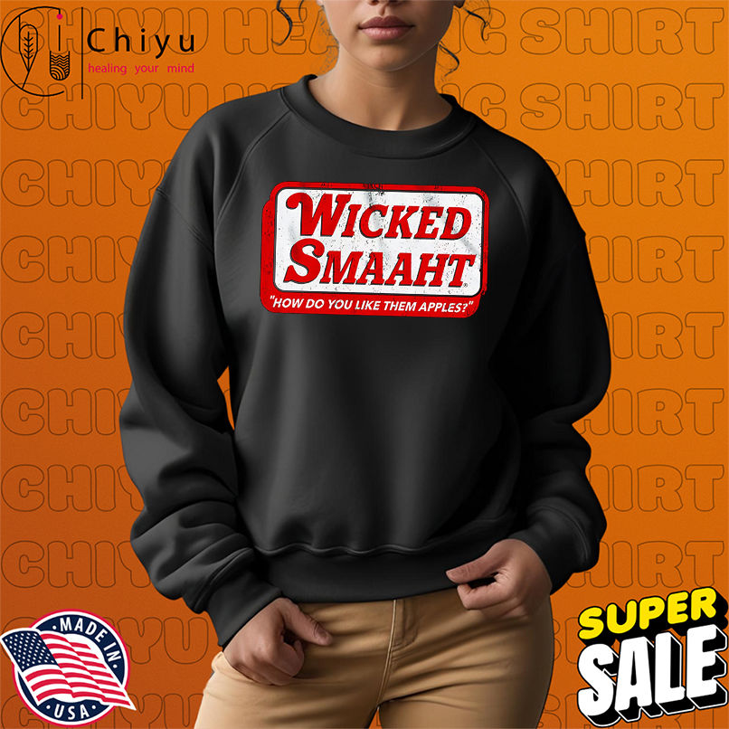 Wicked Smaaht how do you like them apples shirt Wicked Smaaht how do you like them apples shirt