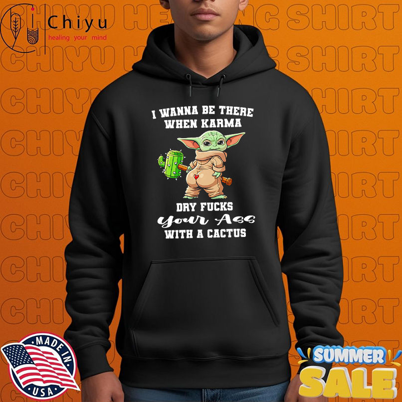 Yoda I wanna be there when karma dry fucks your ass with a cactus shirt Yoda I wanna be there when karma dry fucks your ass with a cactus shirt