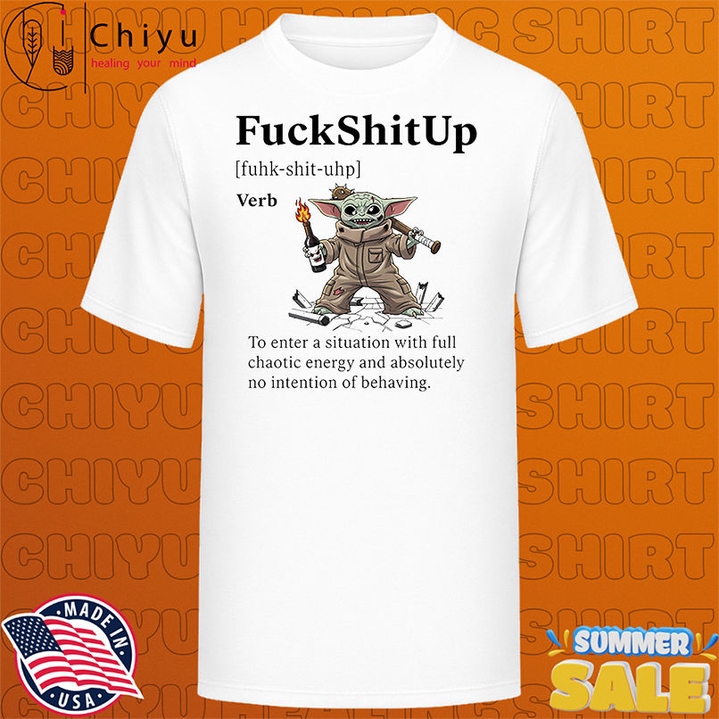 Yoda fuck shit up to enter a situation with full chaotic energy shirt