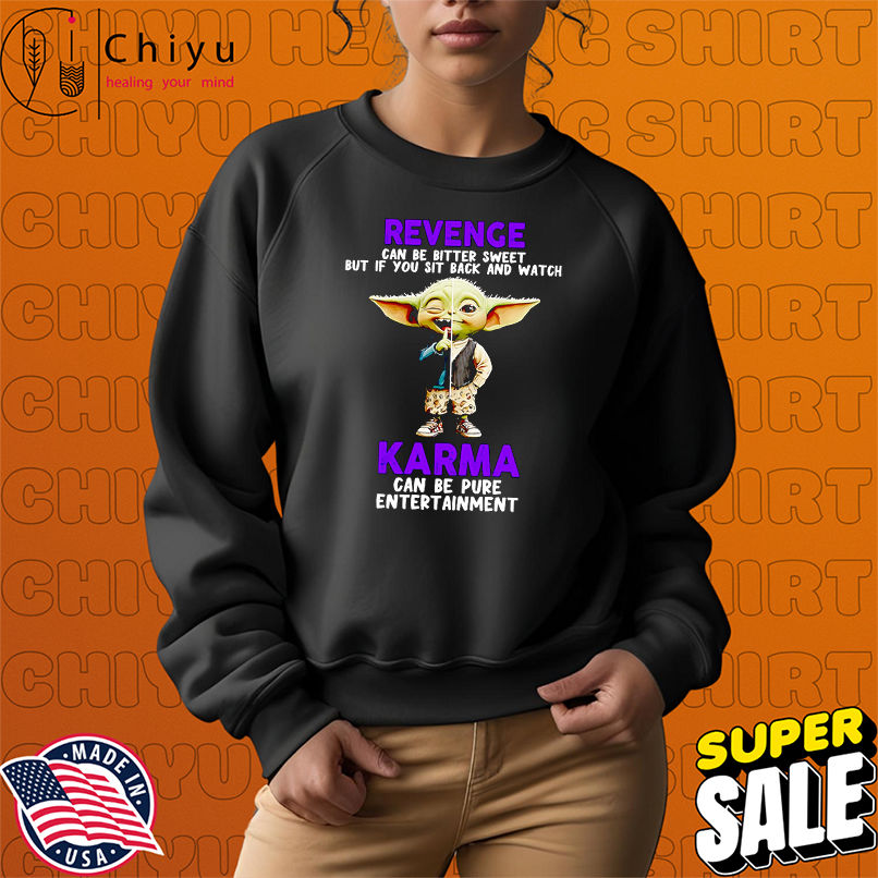 Yoda revenge can be bitter sweet but if you sit back and watch karma shirt