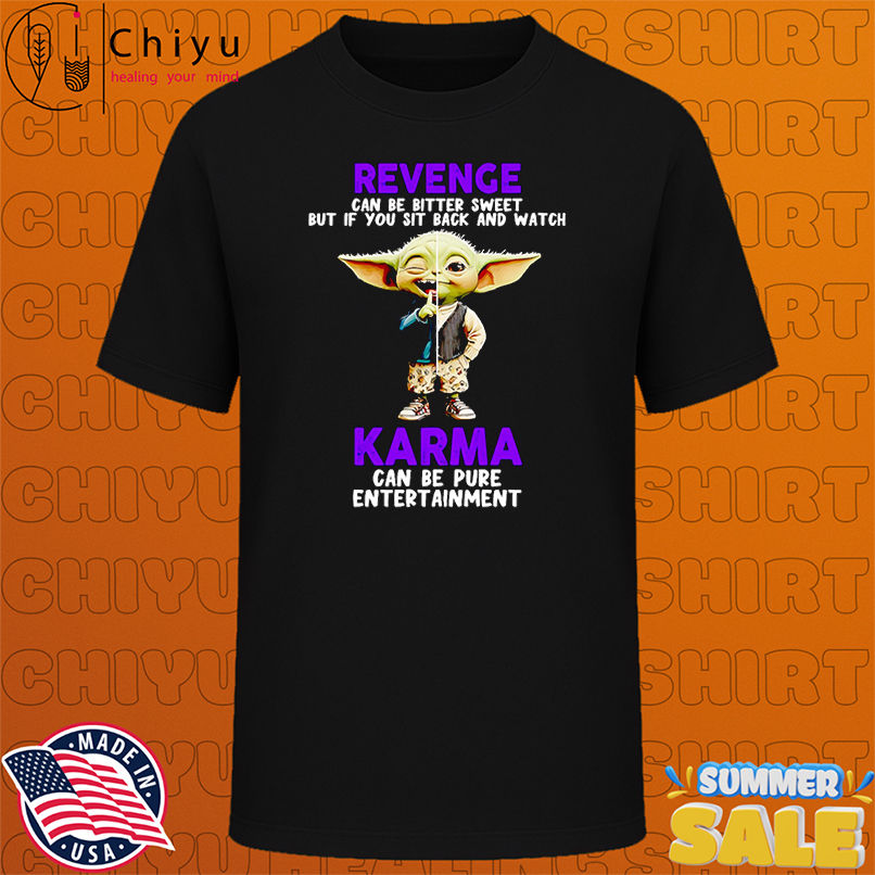 Yoda revenge can be bitter sweet but if you sit back and watch karma shirt