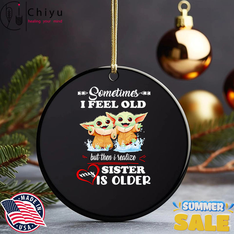 Yoda sometimes I feel old but then I realized my sister is older shirt Yoda sometimes I feel old but then I realized my sister is older shirt