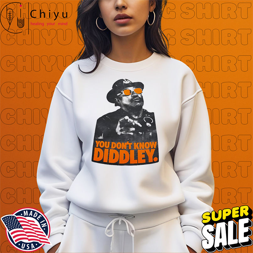 You Don't Know Diddley shirt