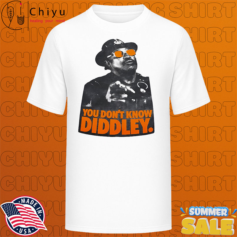 You Don't Know Diddley shirt