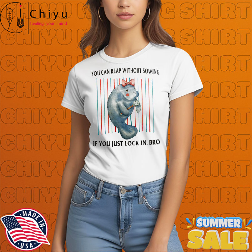 You can reap without sowing if you just lock in bro shirt