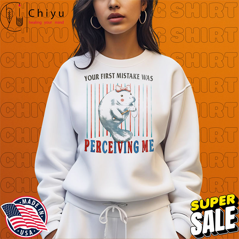 You first mistake was perceiving me shirt You first mistake was perceiving me shirt