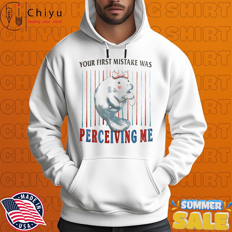 You first mistake was perceiving me shirt