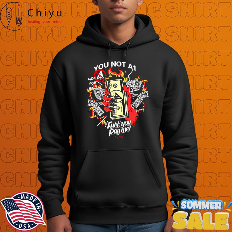 You not A1 fuck you pay me shirt You not A1 fuck you pay me shirt