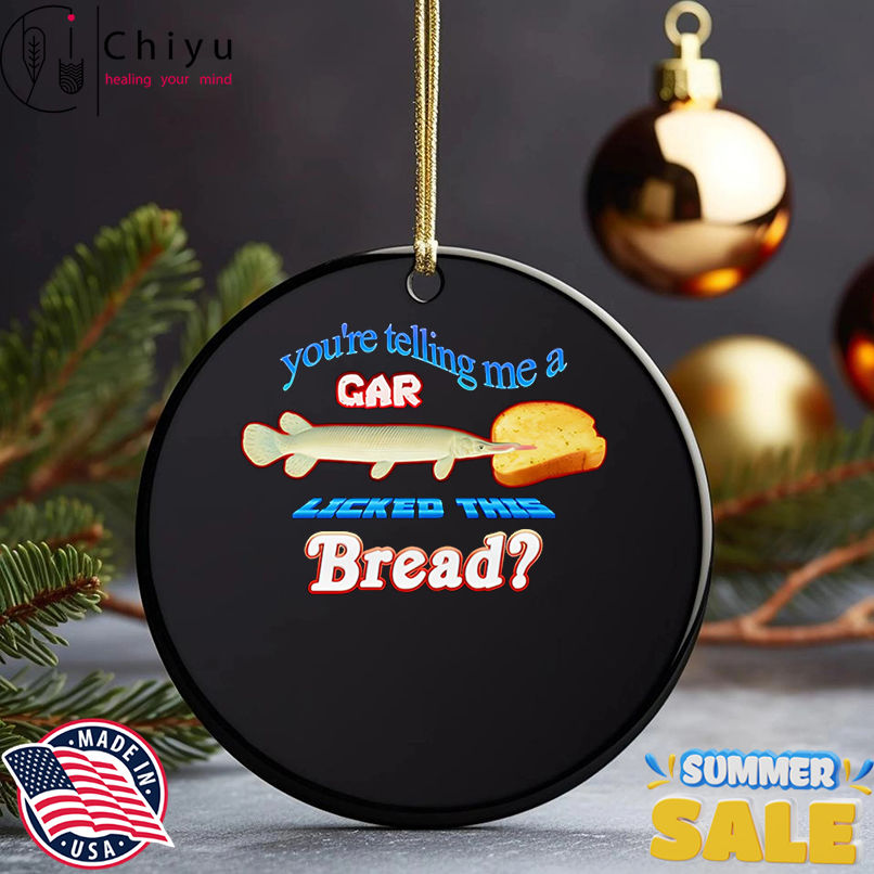 You're telling me a gar licked this bread shirt