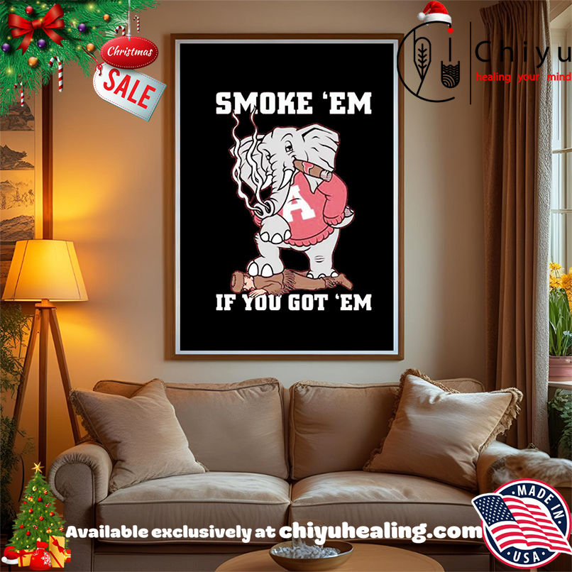 Alabama Crimson Tide AL Smoke Em If You Got Em shirt, Hoodie, Sweatshirt, Poster Canvas, Mug, Ornaments