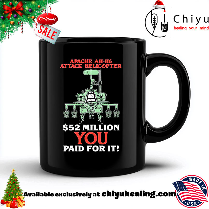 Apache AH-H6 attack Helicopter 52 Million you paid for it shirt, Hoodie, Sweatshirt, Poster Canvas, Mug, Ornaments
