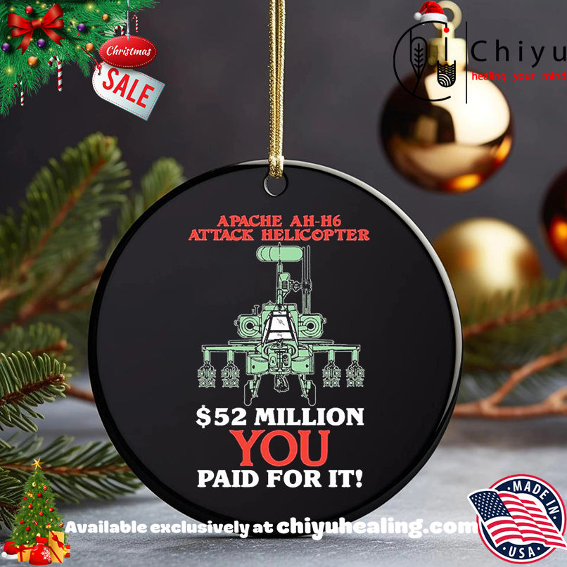 Apache AH-H6 attack Helicopter 52 Million you paid for it shirt, Hoodie, Sweatshirt, Poster Canvas, Mug, Ornaments