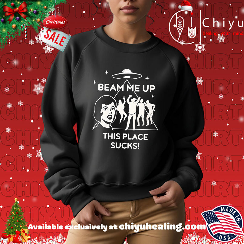 Beam me up this place sucks UFO shirt Beam me up this place sucks UFO shirt