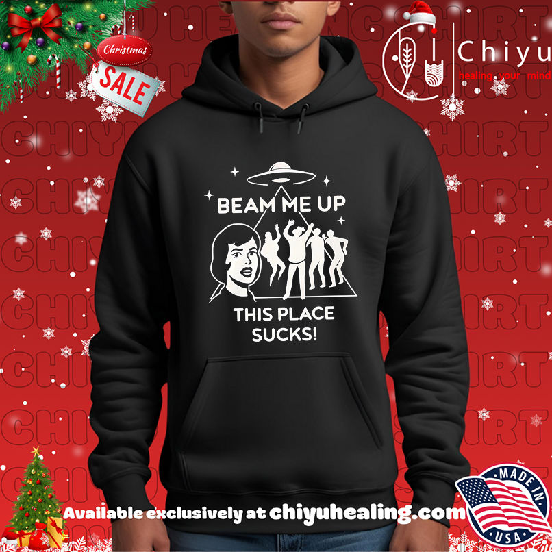 Beam me up this place sucks UFO shirt Beam me up this place sucks UFO shirt