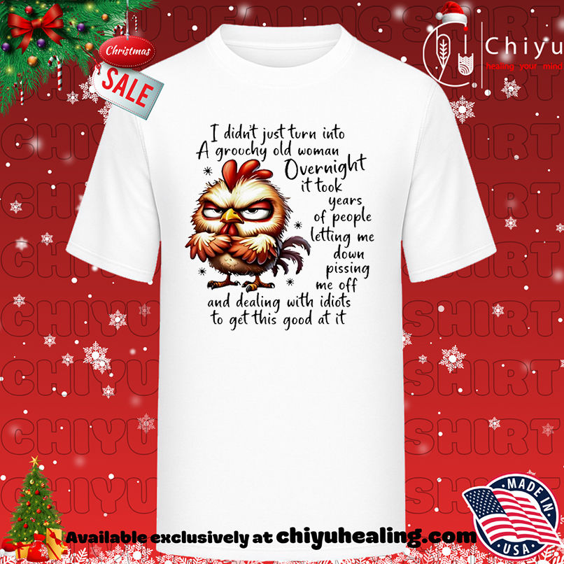 Chicken I didn't just turn into a grouchy old woman overnight it took years shirt, Hoodie, Sweatshirt, Poster Canvas, Mug, Ornaments