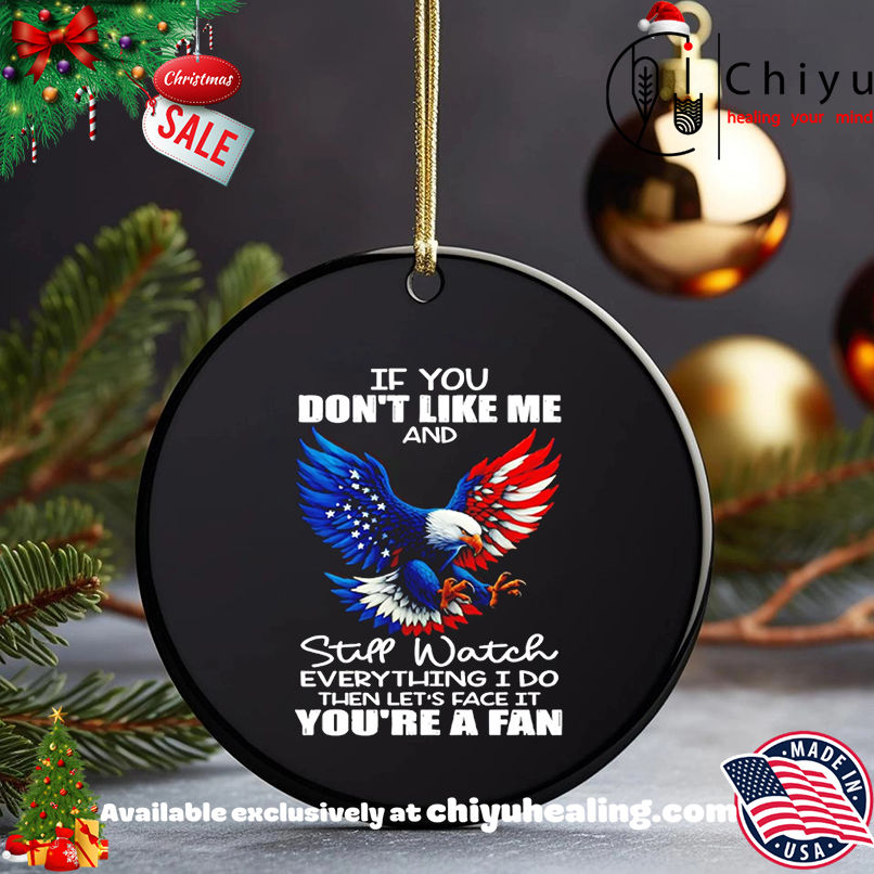 Eagle If You Don't Like Me And Still Watch Everything I Do shirt, Hoodie, Sweatshirt, Poster Canvas, Mug, Ornaments